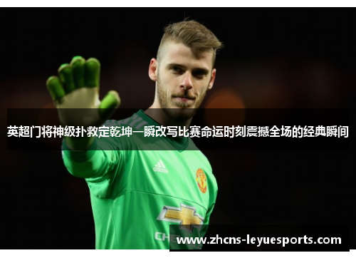 英超门将神级扑救定乾坤一瞬改写比赛命运时刻震撼全场的经典瞬间
