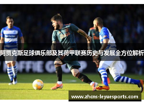 阿贾克斯足球俱乐部及其荷甲联赛历史与发展全方位解析 阿贾克斯足球俱乐部及其荷甲联赛历史与发展全方位解析