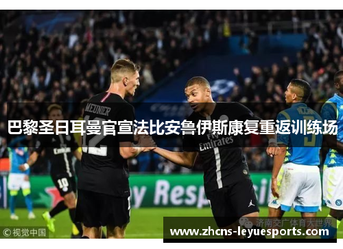 巴黎圣日耳曼官宣法比安鲁伊斯康复重返训练场 巴黎圣日耳曼官宣法比安鲁伊斯康复重返训练场