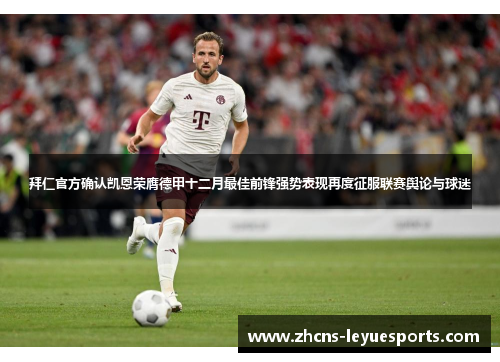 拜仁官方确认凯恩荣膺德甲十二月最佳前锋强势表现再度征服联赛舆论与球迷 拜仁官方确认凯恩荣膺德甲十二月最佳前锋强势表现再度征服联赛舆论与球迷